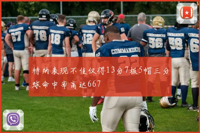 特纳表现不佳仅得13分7板5帽三分球命中率高达667