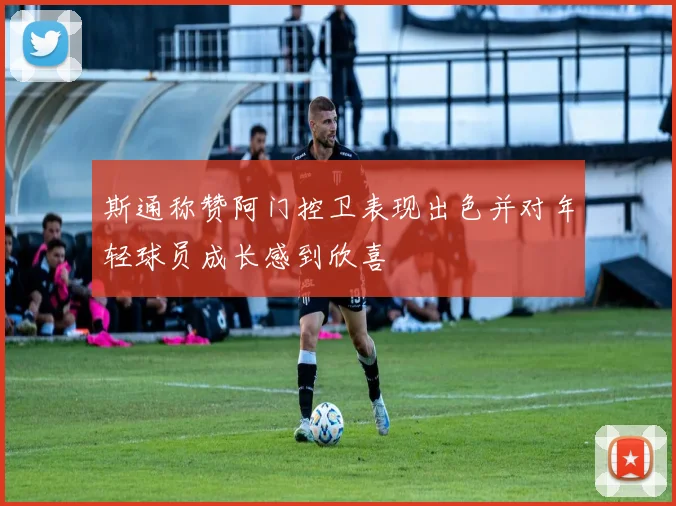 斯通称赞阿门控卫表现出色并对年轻球员成长感到欣喜