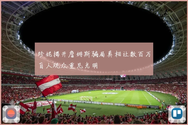 珍妮揭开詹姆斯骗局真相让数百万盲人观众重见光明