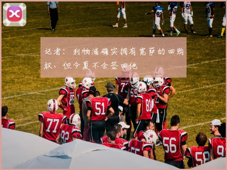 记者：利物浦确实拥有宽萨的回购权，但今夏不会签回他
