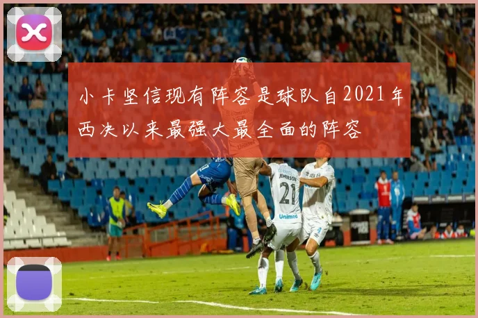 小卡坚信现有阵容是球队自2021年西决以来最强大最全面的阵容