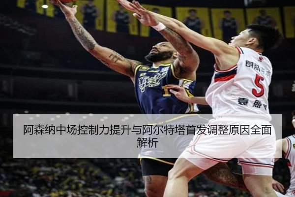 阿森纳中场控制力提升与阿尔特塔首发调整原因全面解析（huobosports）